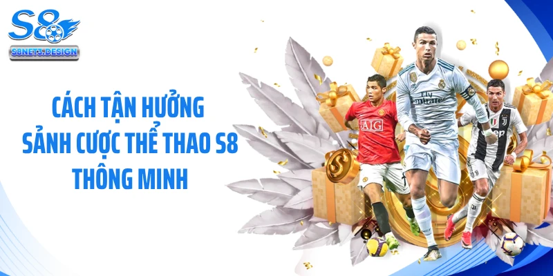 Cách tận hưởng sảnh cược thể thao S8 thông minh